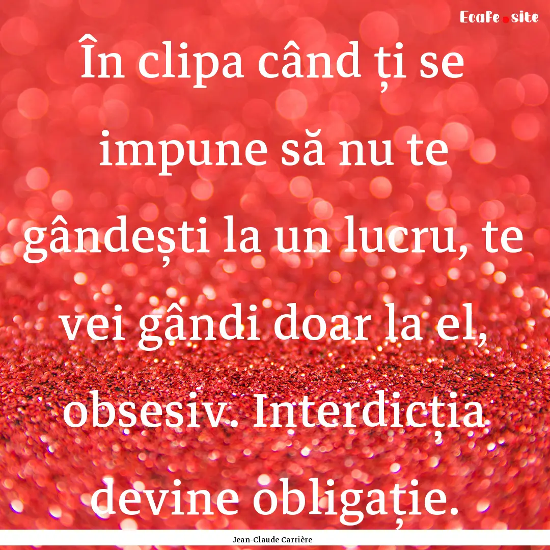 În clipa când ți se impune să nu te gândești.... : Quote by Jean-Claude Carrière