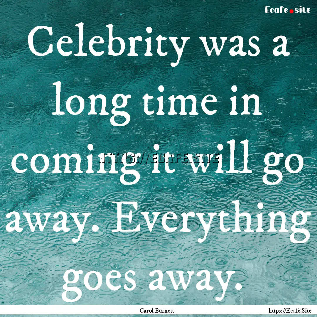 Celebrity was a long time in coming it will.... : Quote by Carol Burnett