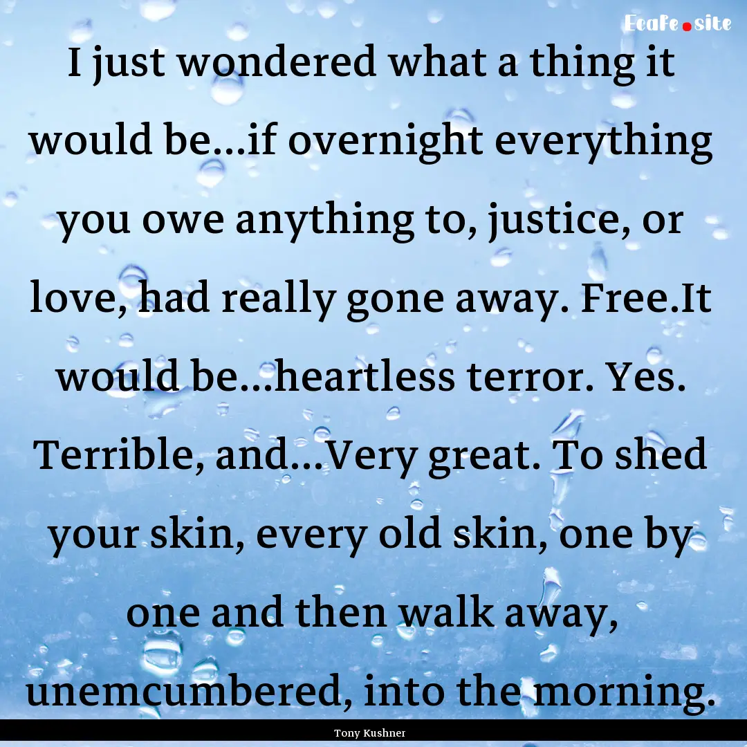 I just wondered what a thing it would be...if.... : Quote by Tony Kushner