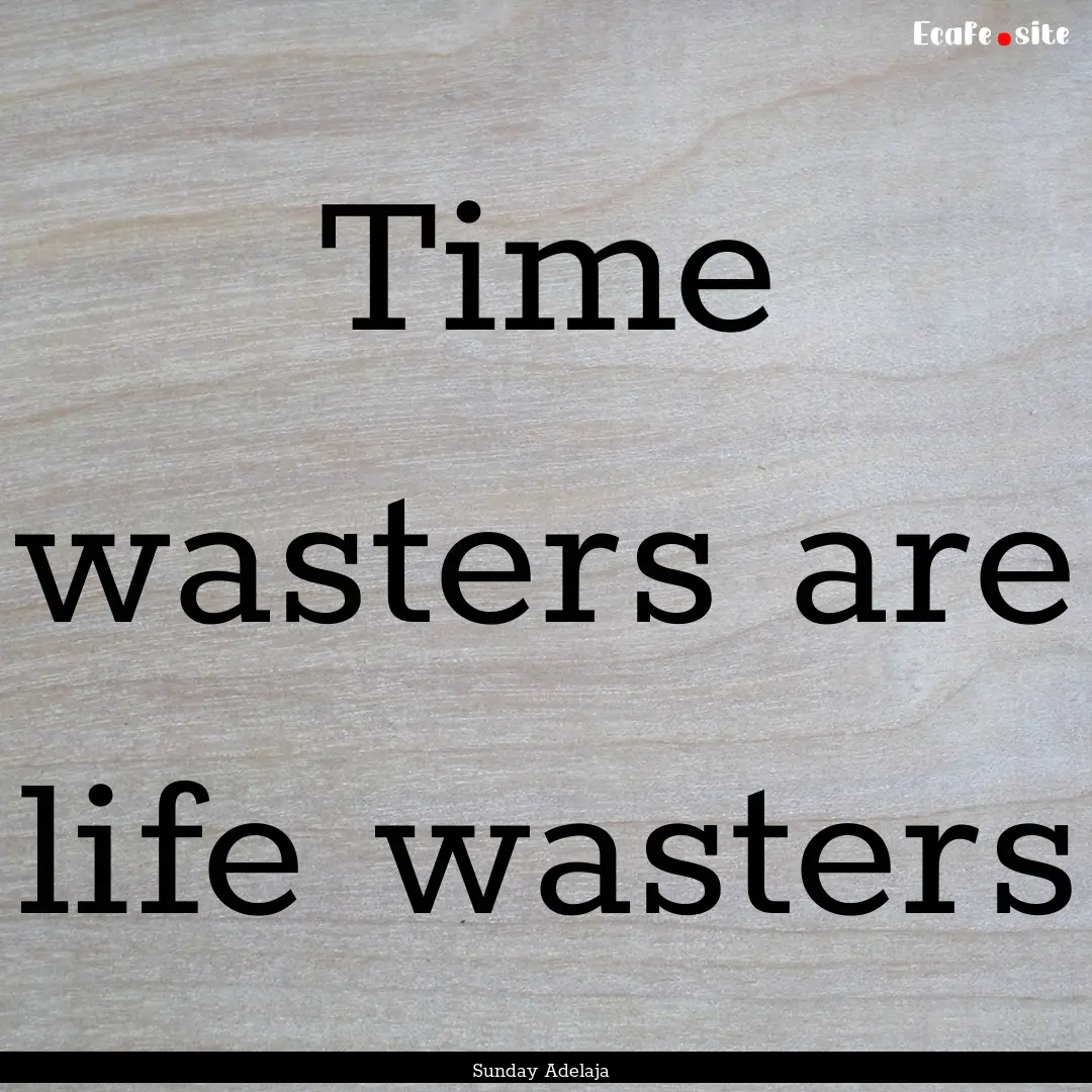 Time wasters are life wasters : Quote by Sunday Adelaja