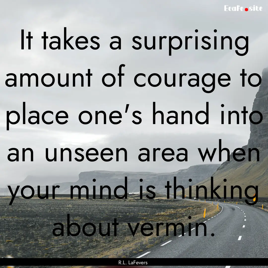 It takes a surprising amount of courage to.... : Quote by R.L. LaFevers