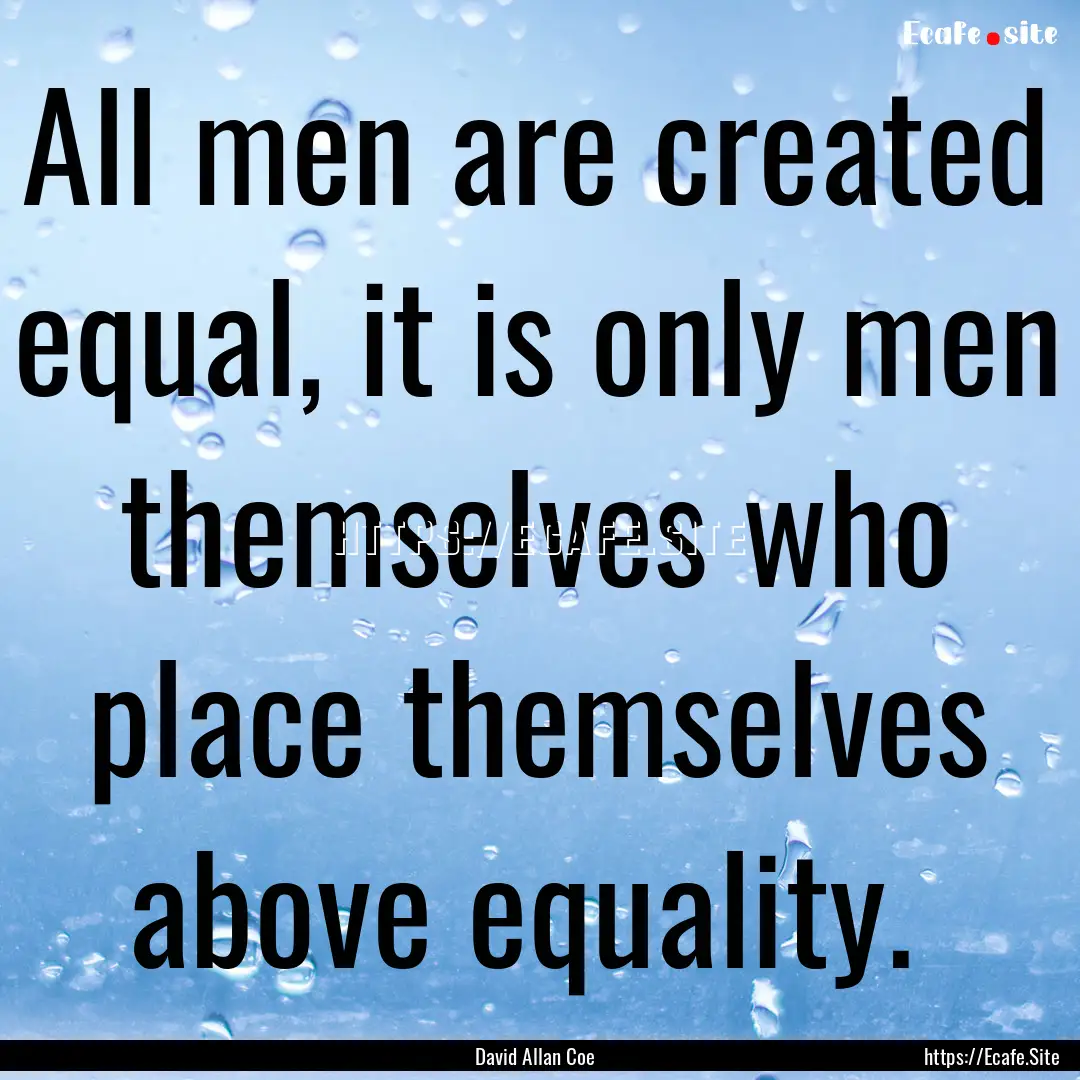 All men are created equal, it is only men.... : Quote by David Allan Coe