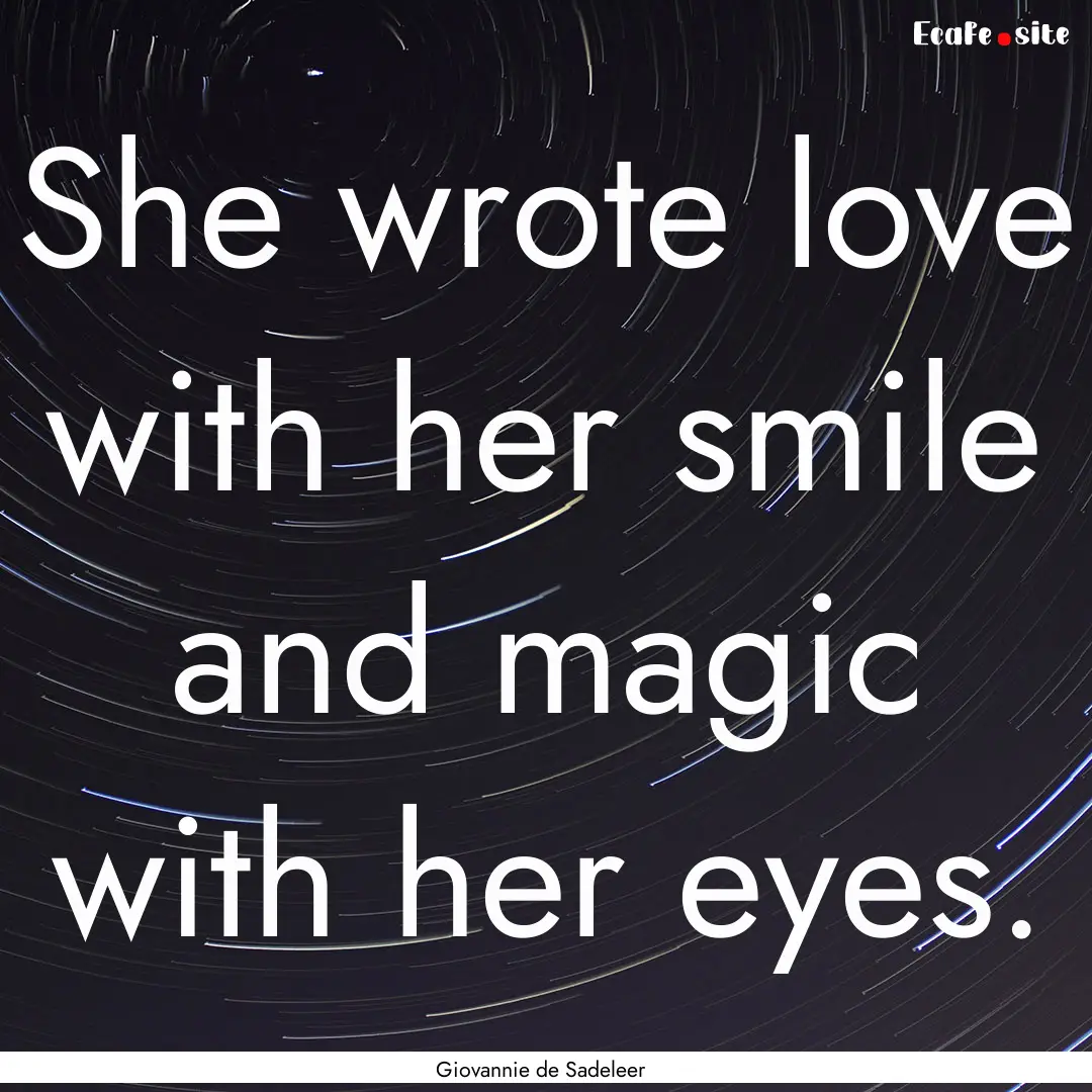 She wrote love with her smile and magic with.... : Quote by Giovannie de Sadeleer