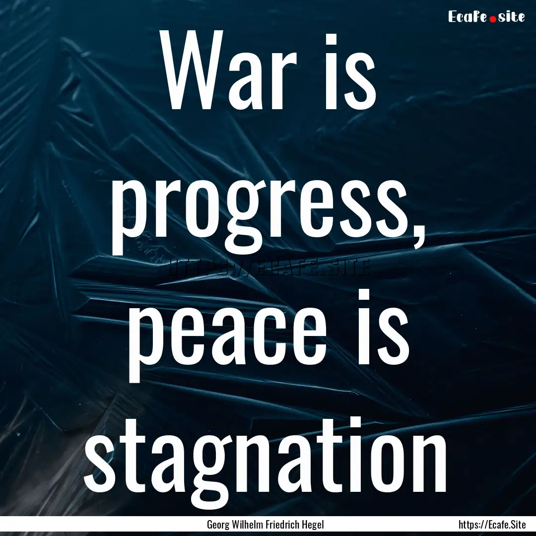 War is progress, peace is stagnation : Quote by Georg Wilhelm Friedrich Hegel