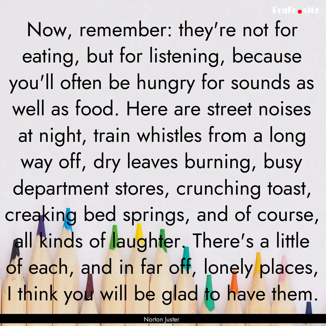 Now, remember: they're not for eating, but.... : Quote by Norton Juster