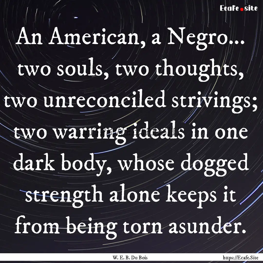 An American, a Negro... two souls, two thoughts,.... : Quote by W. E. B. Du Bois