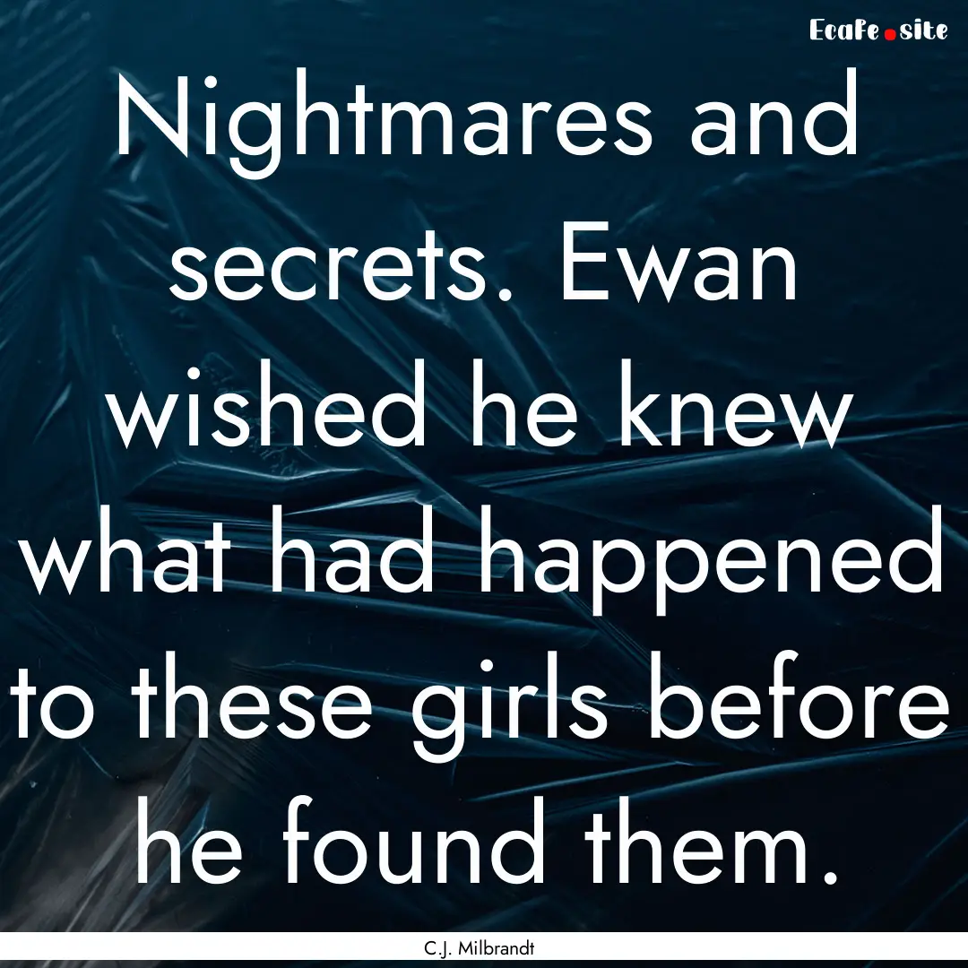 Nightmares and secrets. Ewan wished he knew.... : Quote by C.J. Milbrandt