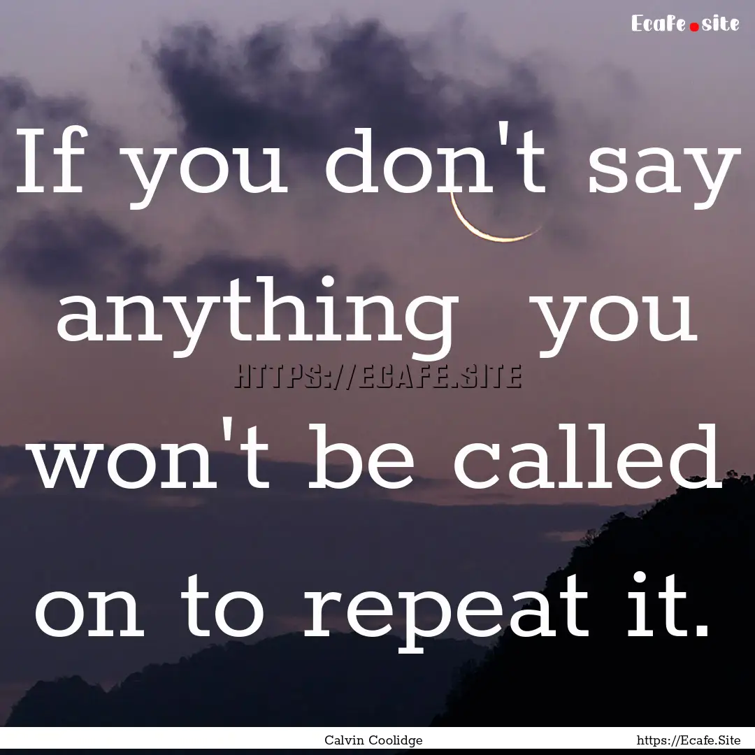 If you don't say anything you won't be called.... : Quote by Calvin Coolidge