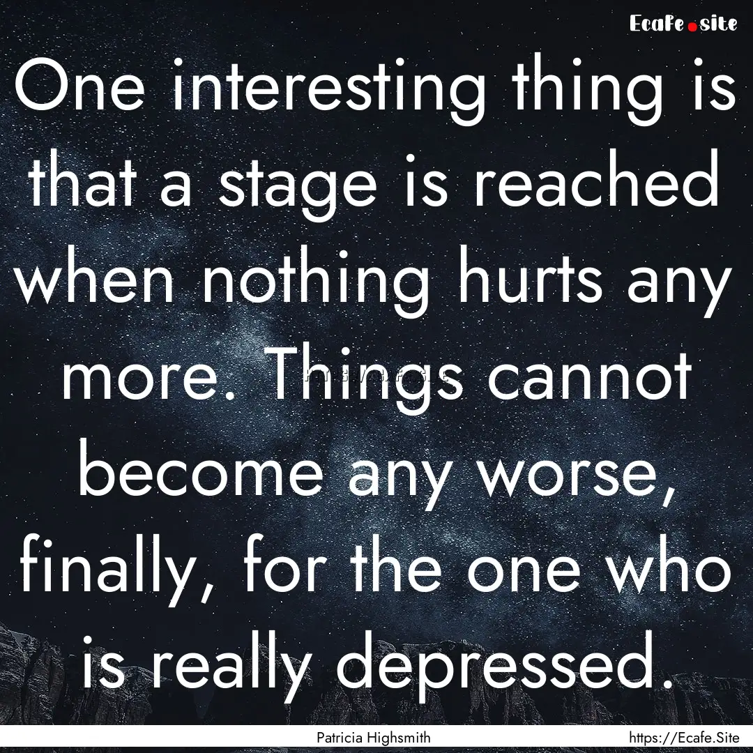 One interesting thing is that a stage is.... : Quote by Patricia Highsmith