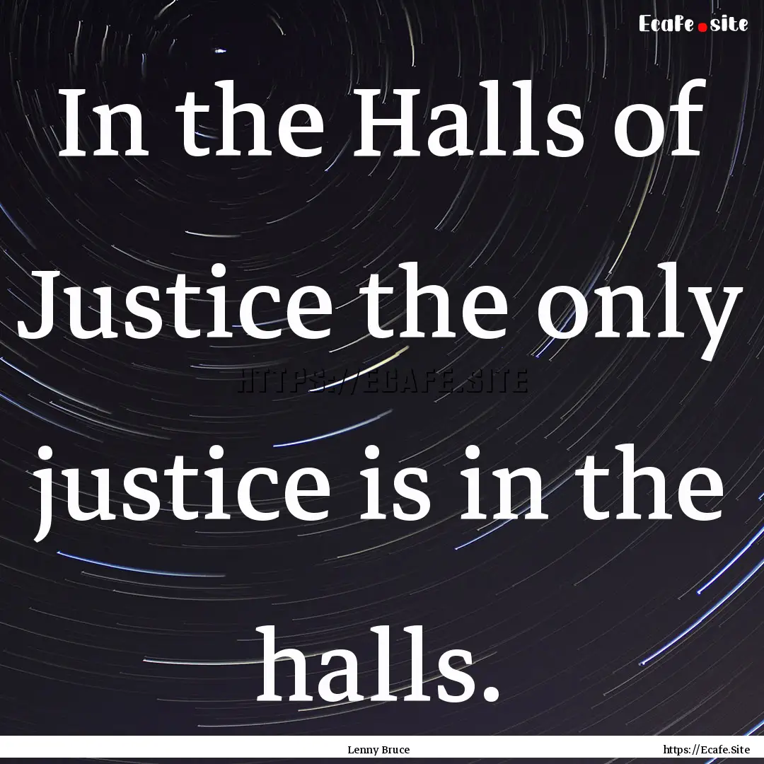 In the Halls of Justice the only justice.... : Quote by Lenny Bruce