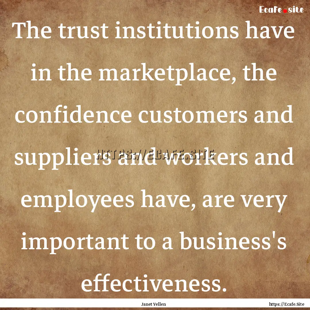 The trust institutions have in the marketplace,.... : Quote by Janet Yellen