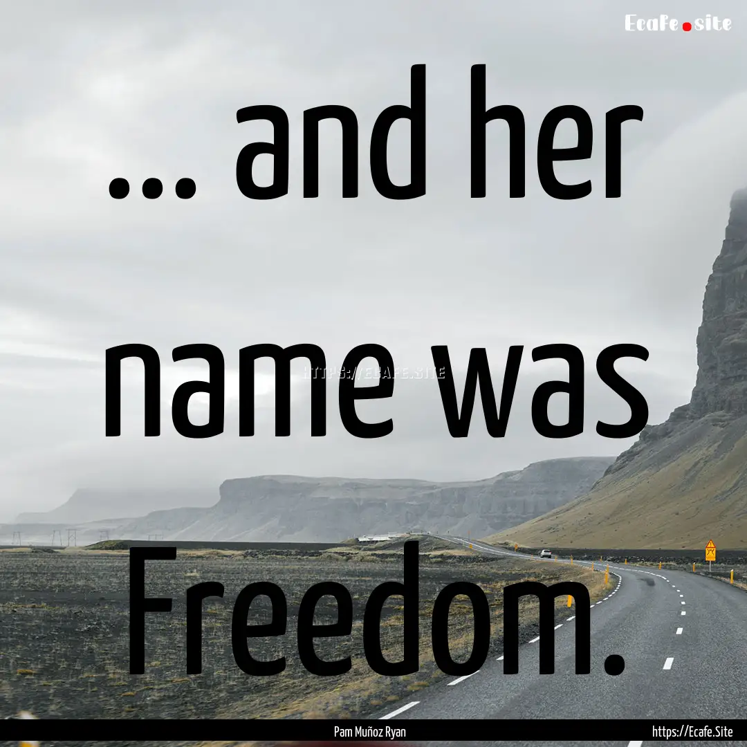 ... and her name was Freedom. : Quote by Pam Muñoz Ryan