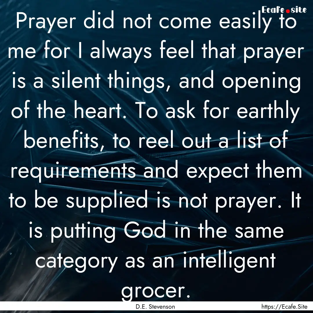 Prayer did not come easily to me for I always.... : Quote by D.E. Stevenson