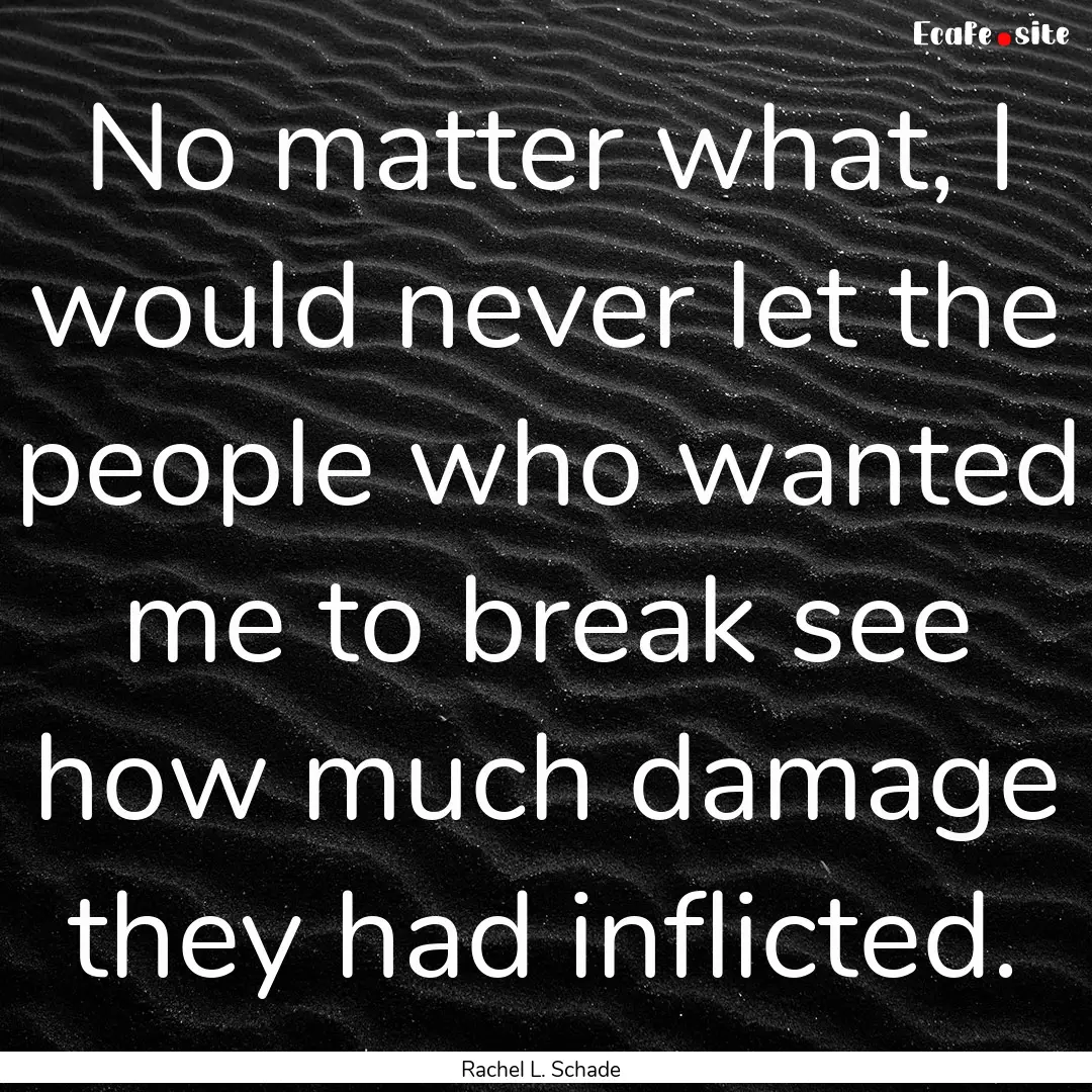 No matter what, I would never let the people.... : Quote by Rachel L. Schade