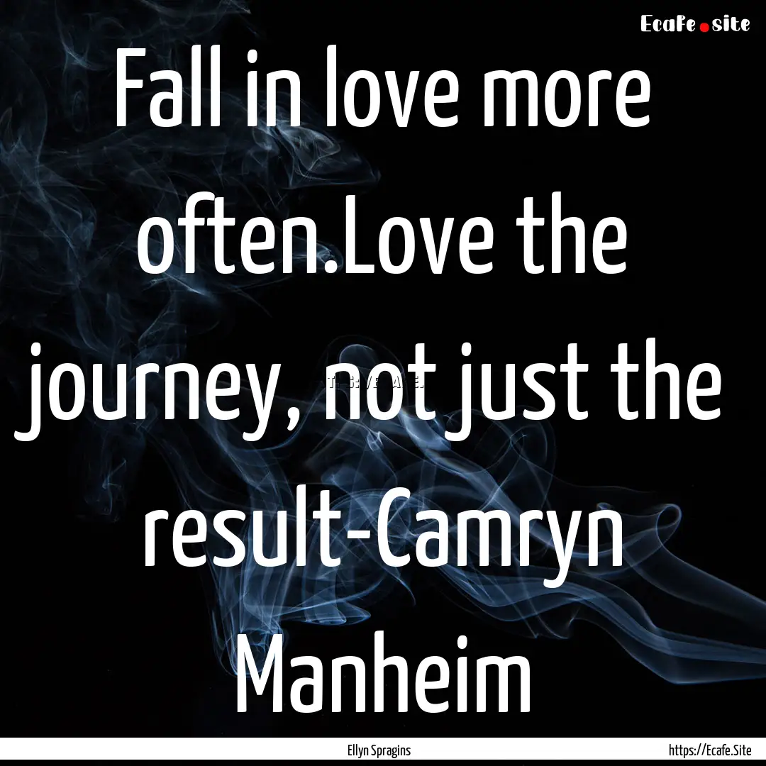 Fall in love more often.Love the journey,.... : Quote by Ellyn Spragins