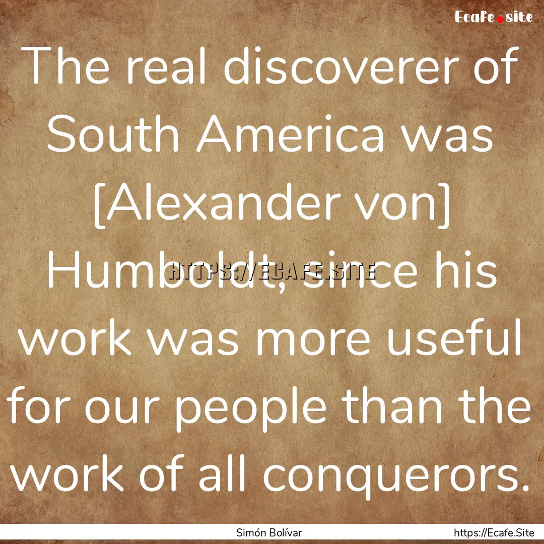 The real discoverer of South America was.... : Quote by Simón Bolívar