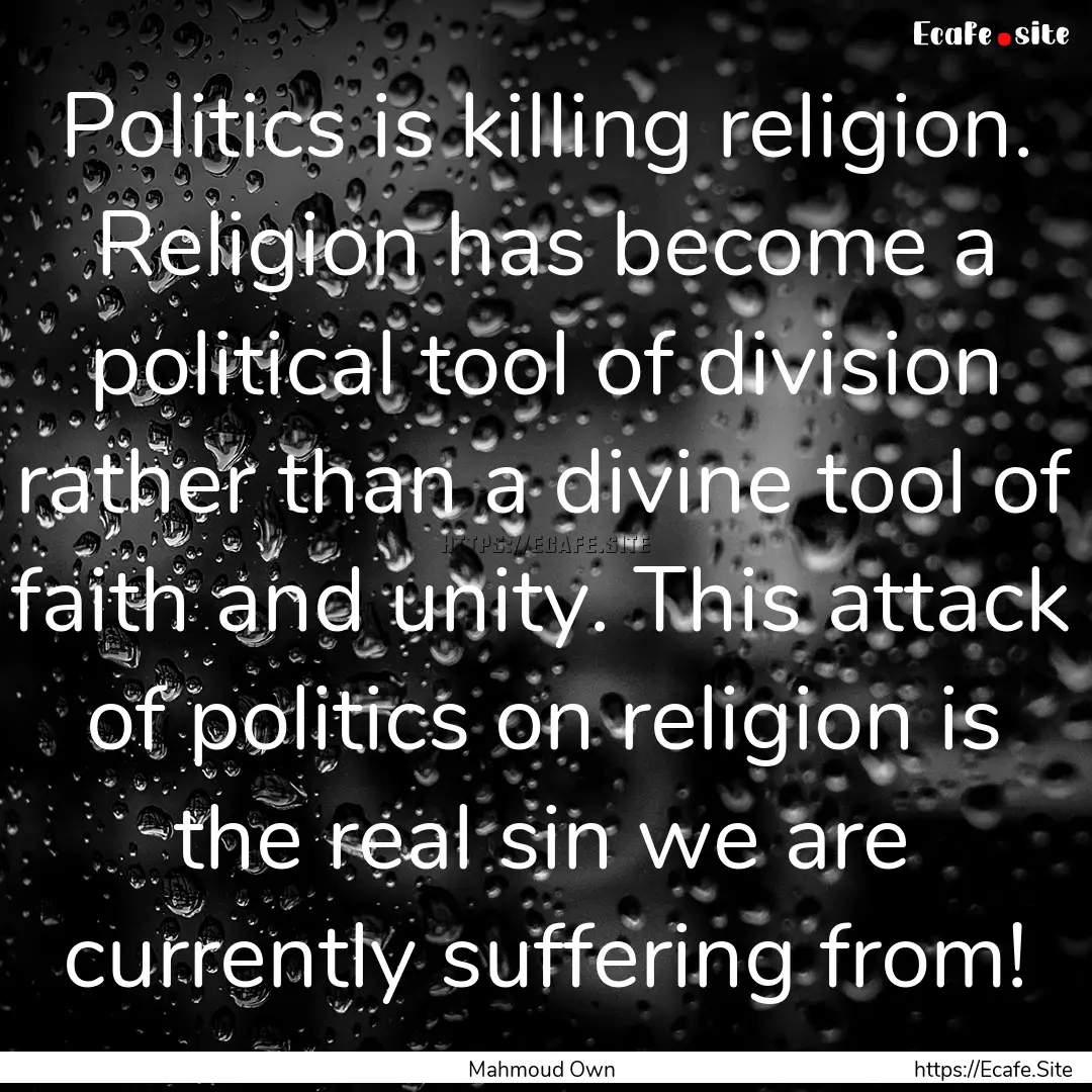 Politics is killing religion. Religion has.... : Quote by Mahmoud Own