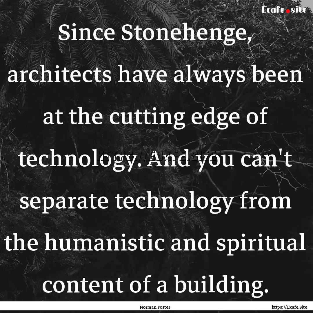 Since Stonehenge, architects have always.... : Quote by Norman Foster