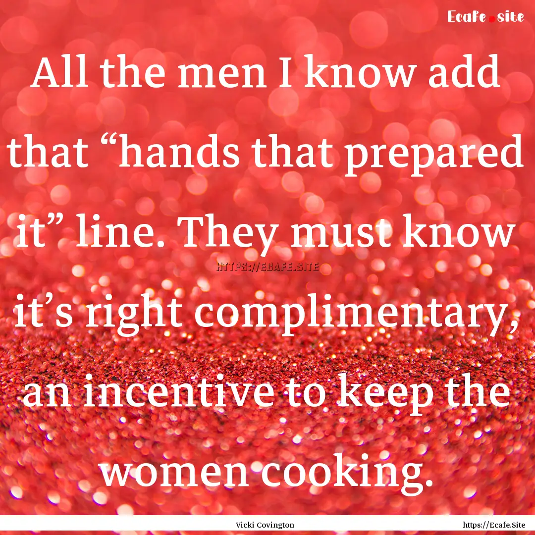 All the men I know add that “hands that.... : Quote by Vicki Covington