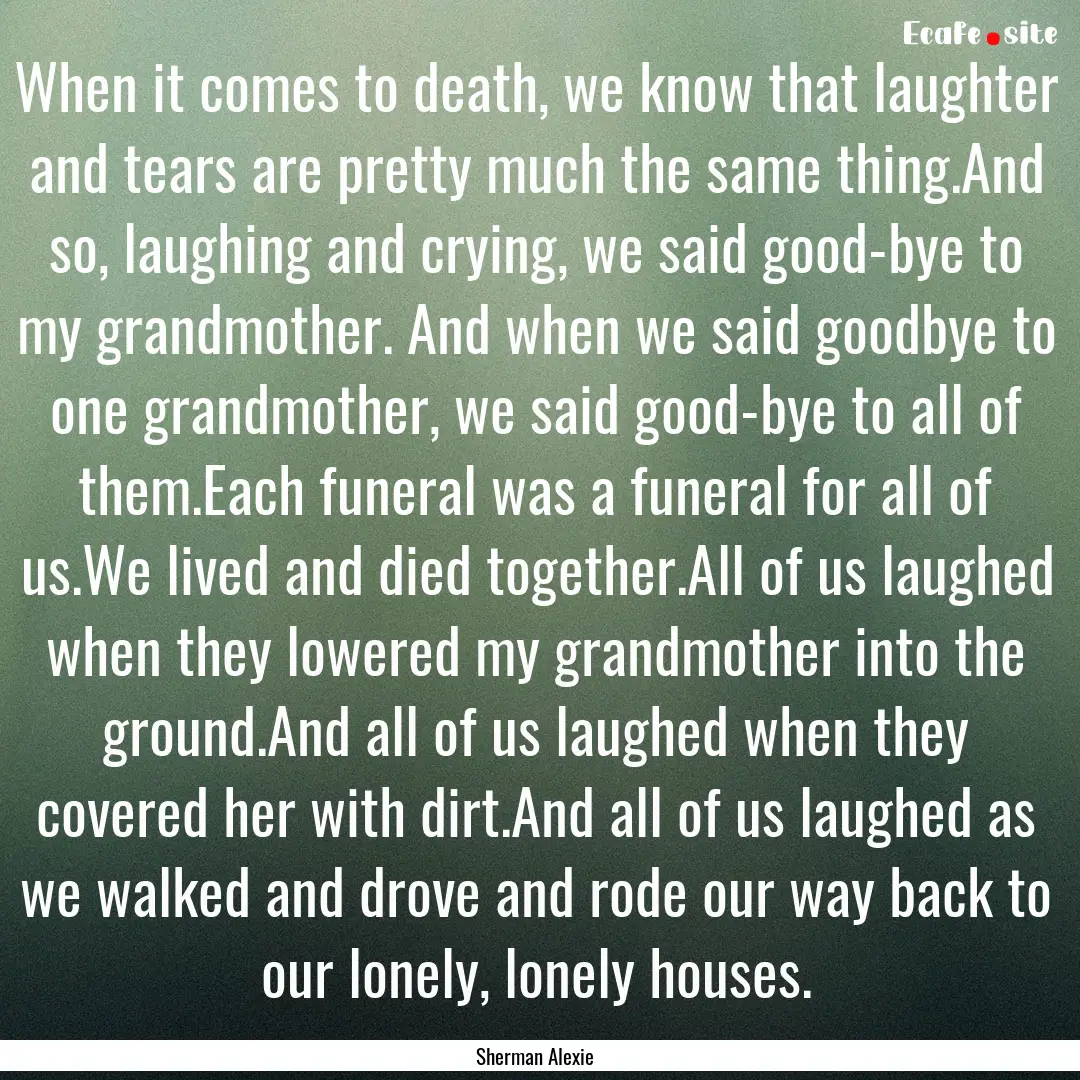 When it comes to death, we know that laughter.... : Quote by Sherman Alexie