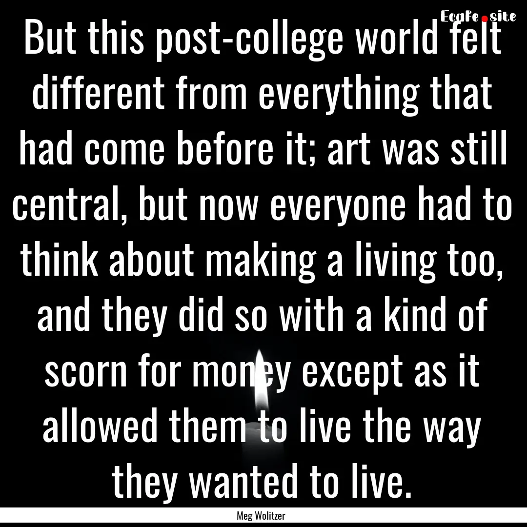 But this post-college world felt different.... : Quote by Meg Wolitzer