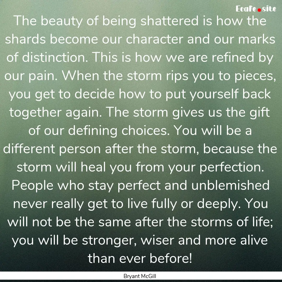 The beauty of being shattered is how the.... : Quote by Bryant McGill