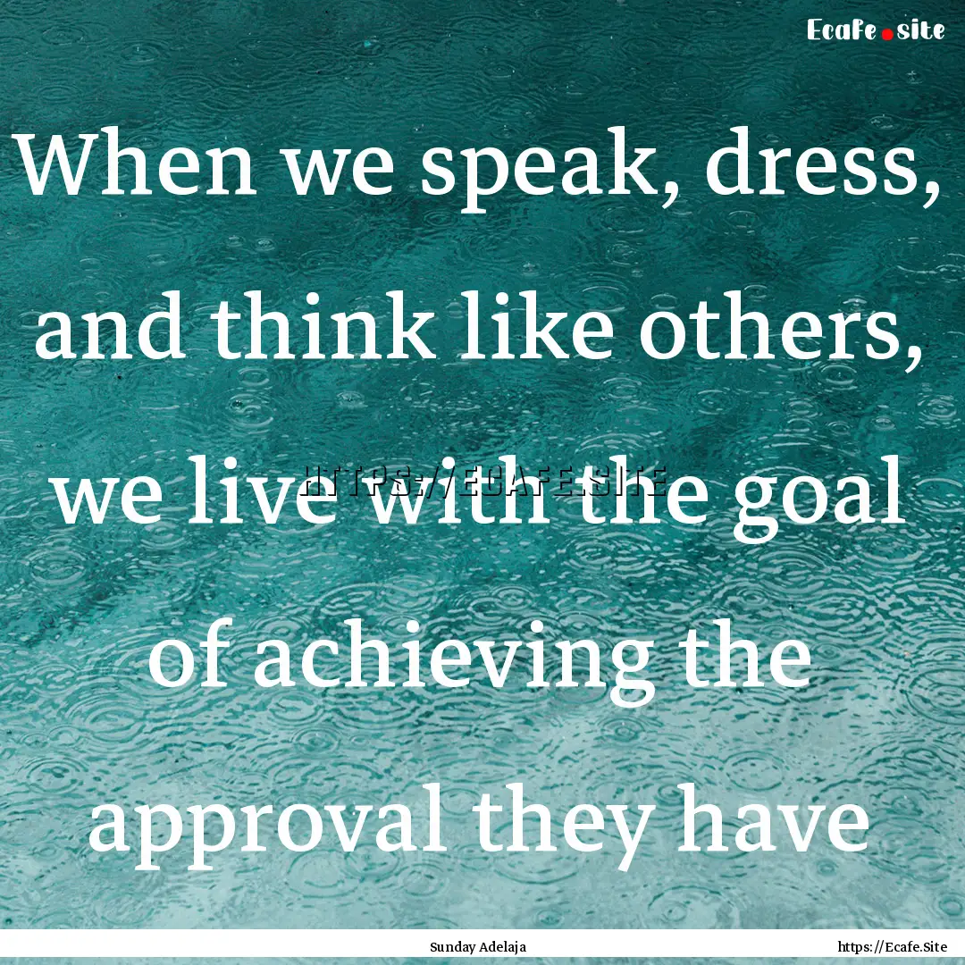 When we speak, dress, and think like others,.... : Quote by Sunday Adelaja