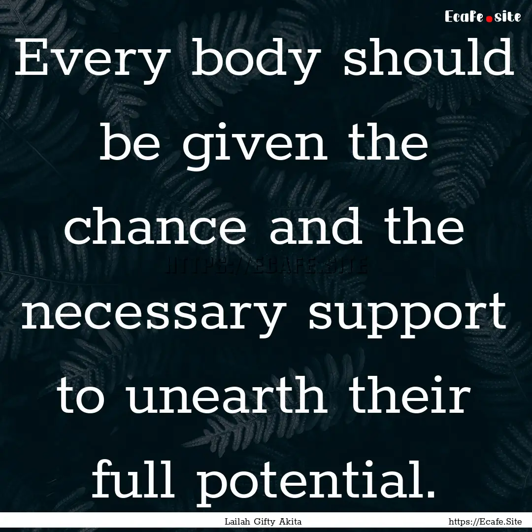 Every body should be given the chance and.... : Quote by Lailah Gifty Akita