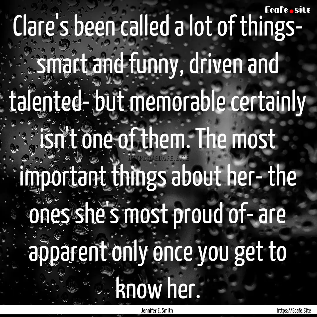 Clare's been called a lot of things- smart.... : Quote by Jennifer E. Smith