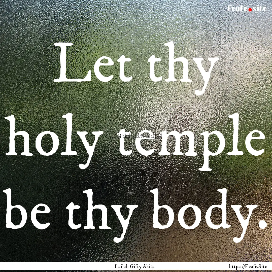 Let thy holy temple be thy body. : Quote by Lailah Gifty Akita