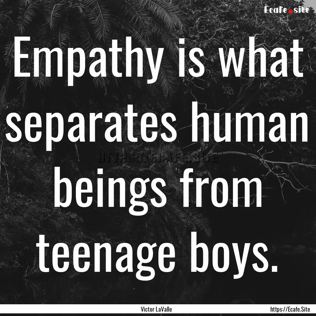 Empathy is what separates human beings from.... : Quote by Victor LaValle