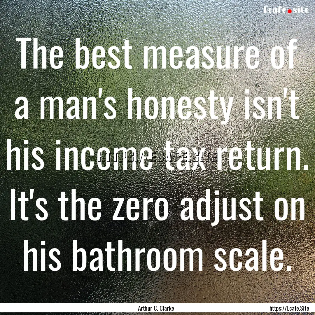 The best measure of a man's honesty isn't.... : Quote by Arthur C. Clarke