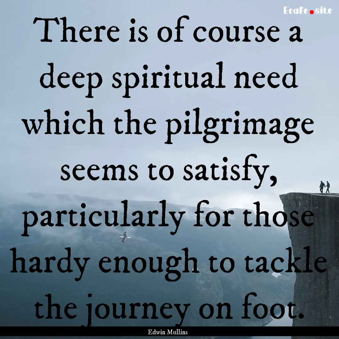 There is of course a deep spiritual need.... : Quote by Edwin Mullins