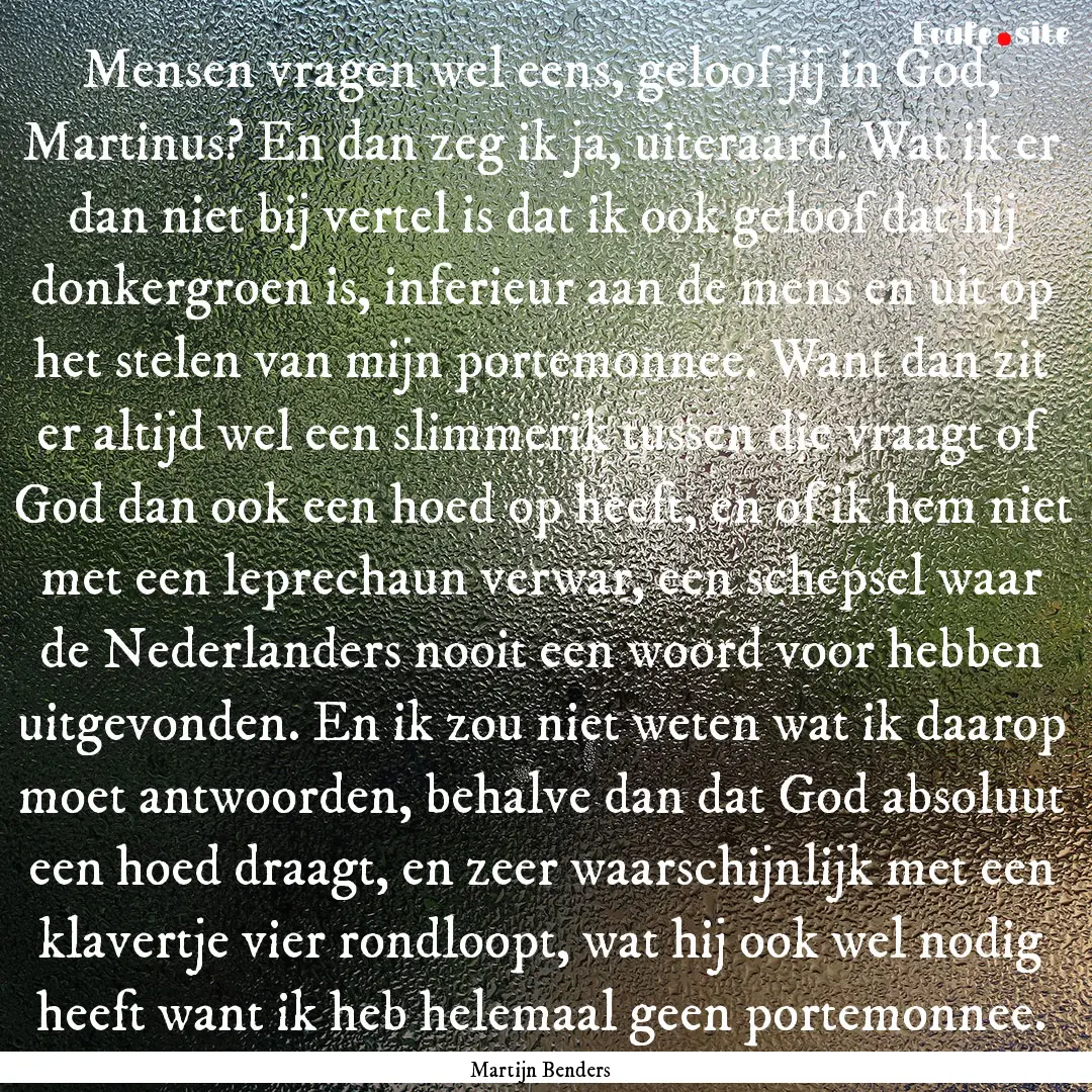 Mensen vragen wel eens, geloof jij in God,.... : Quote by Martijn Benders