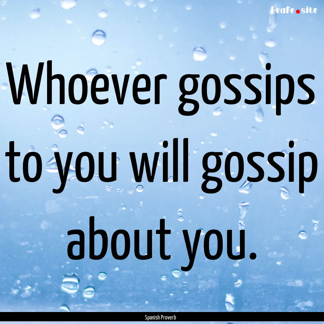 Whoever gossips to you will gossip about.... : Quote by Spanish Proverb