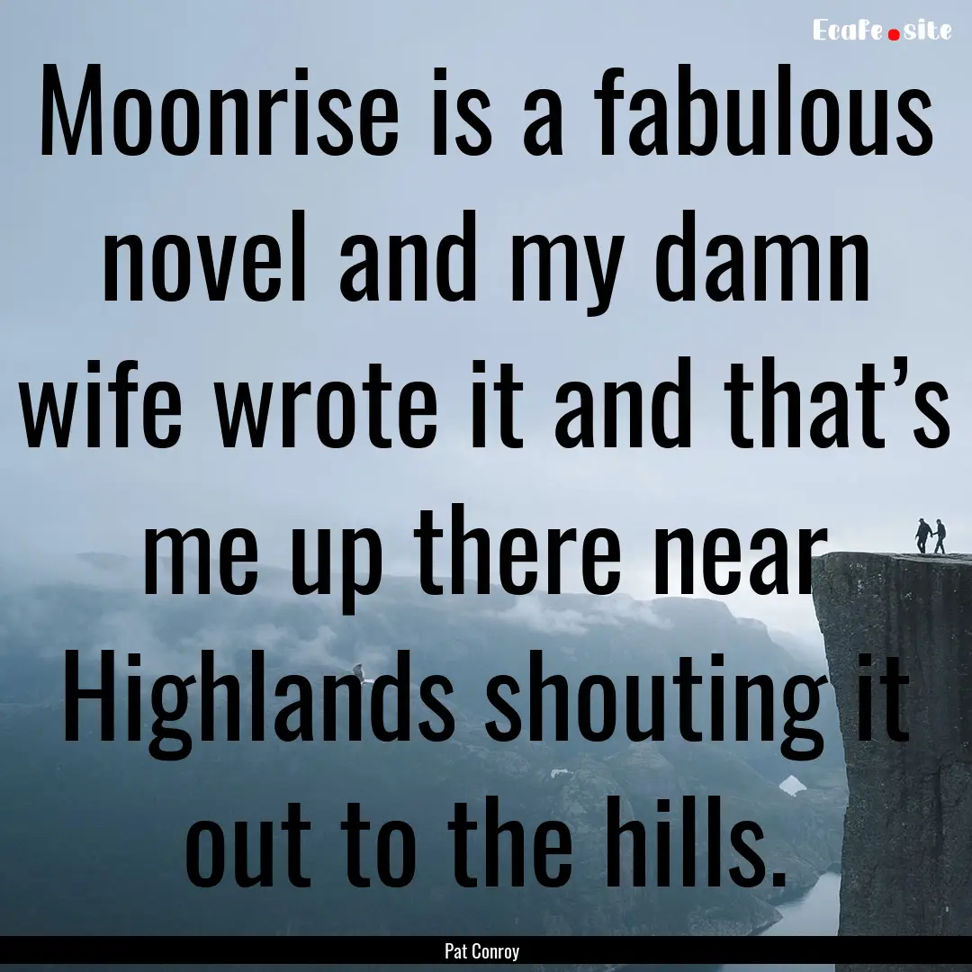 Moonrise is a fabulous novel and my damn.... : Quote by Pat Conroy