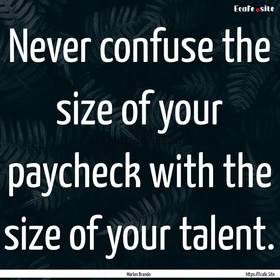 Never confuse the size of your paycheck with.... : Quote by Marlon Brando