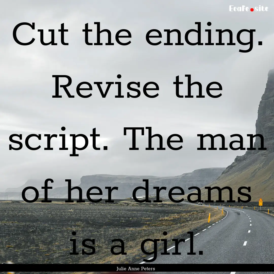 Cut the ending. Revise the script. The man.... : Quote by Julie Anne Peters