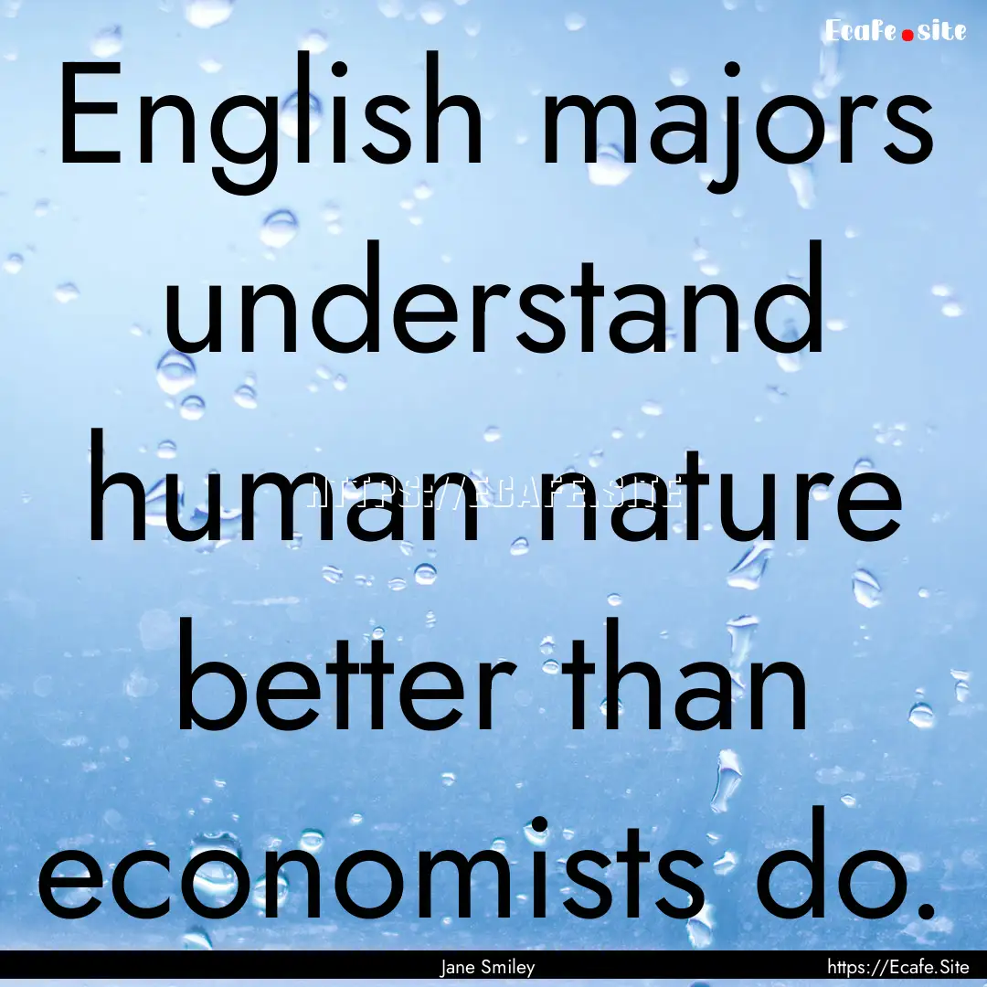 English majors understand human nature better.... : Quote by Jane Smiley