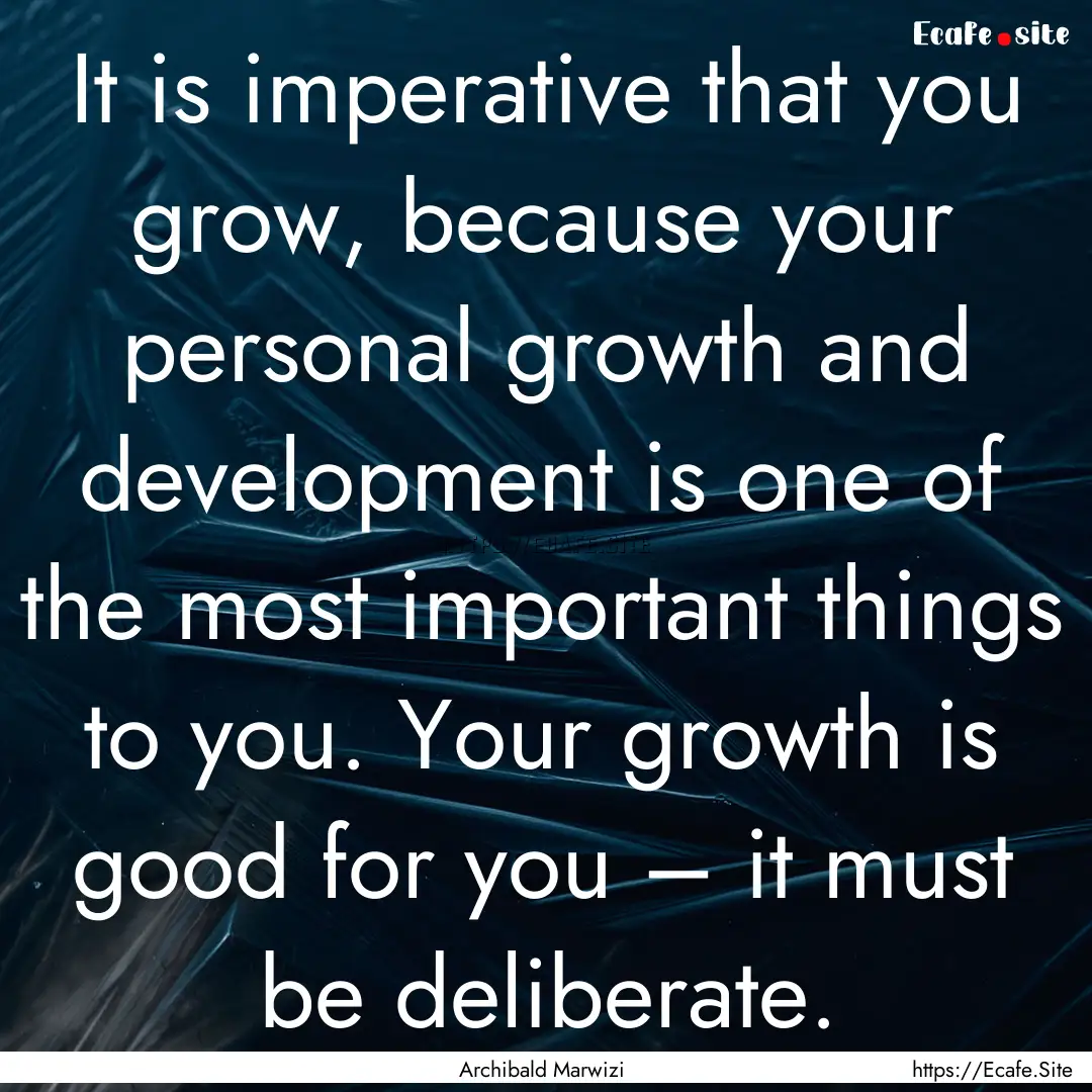 It is imperative that you grow, because your.... : Quote by Archibald Marwizi