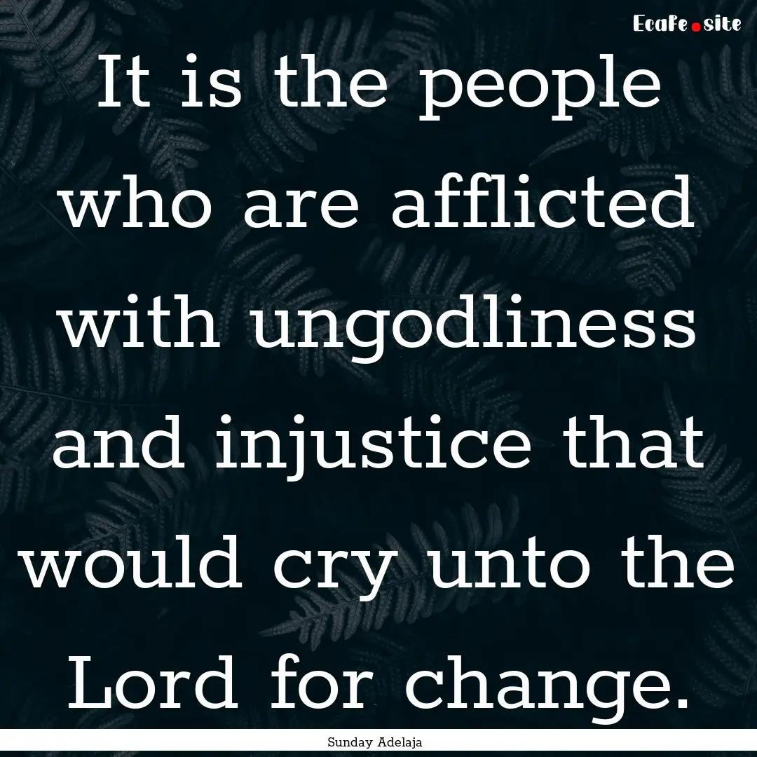 It is the people who are afflicted with ungodliness.... : Quote by Sunday Adelaja