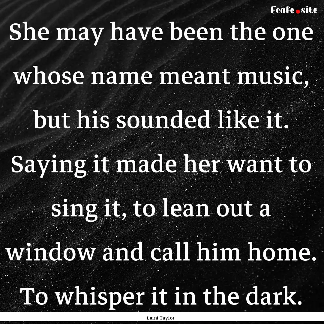 She may have been the one whose name meant.... : Quote by Laini Taylor