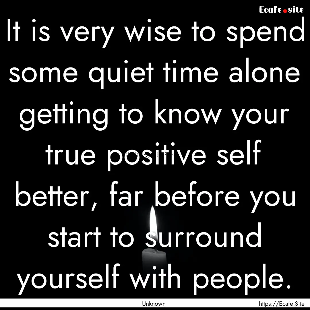 It is very wise to spend some quiet time.... : Quote by Unknown