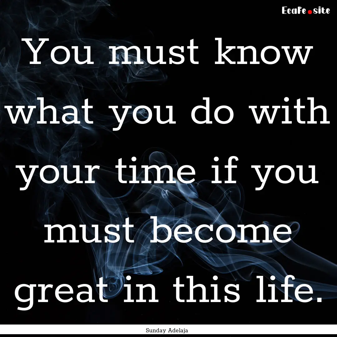 You must know what you do with your time.... : Quote by Sunday Adelaja