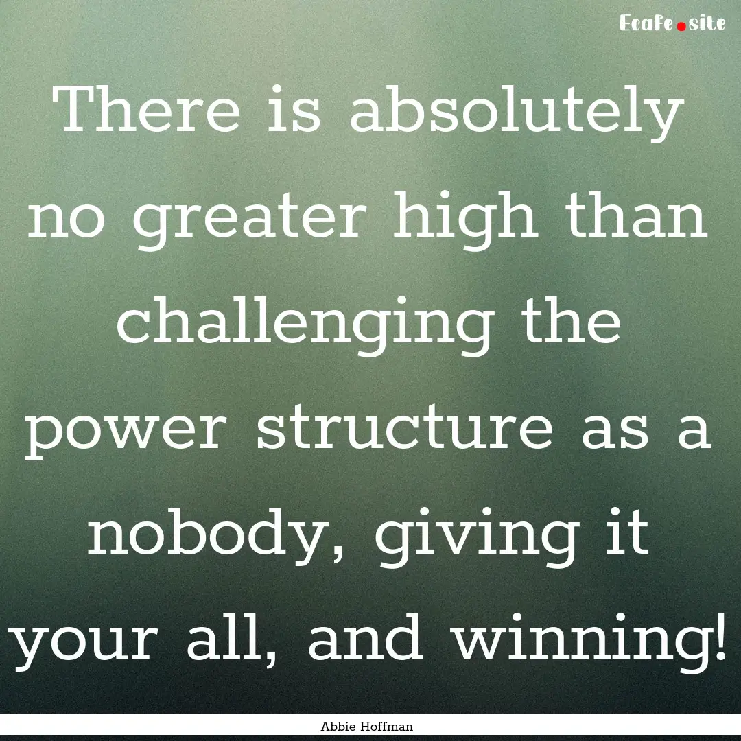 There is absolutely no greater high than.... : Quote by Abbie Hoffman