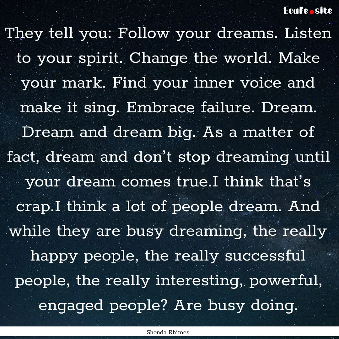 They tell you: Follow your dreams. Listen.... : Quote by Shonda Rhimes