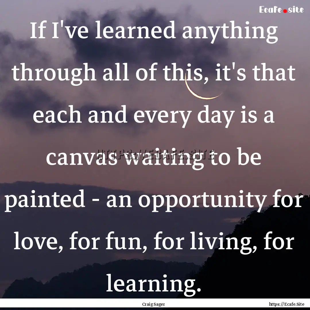 If I've learned anything through all of this,.... : Quote by Craig Sager