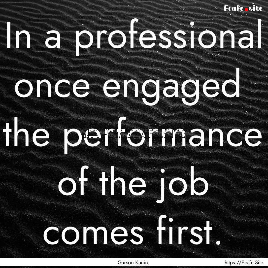 In a professional once engaged the performance.... : Quote by Garson Kanin