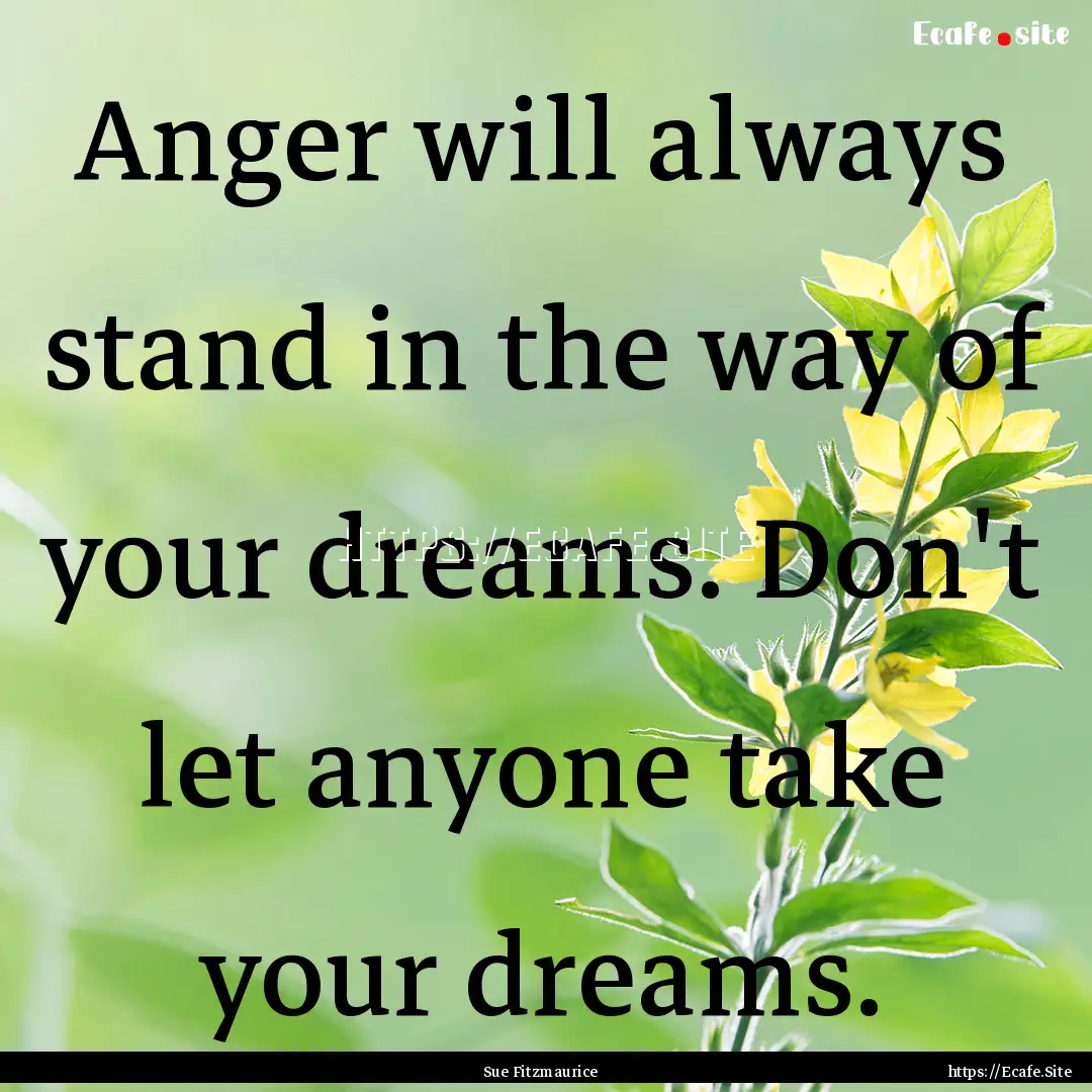 Anger will always stand in the way of your.... : Quote by Sue Fitzmaurice