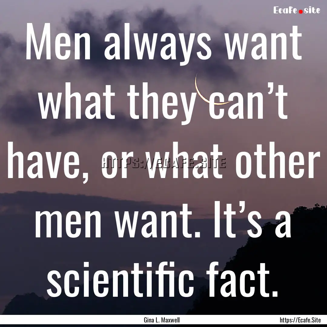 Men always want what they can’t have, or.... : Quote by Gina L. Maxwell